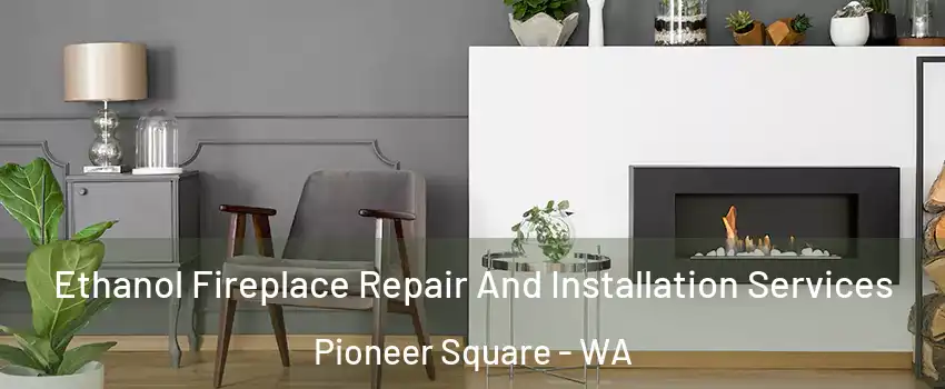 Ethanol Fireplace Repair And Installation Services Pioneer Square - WA