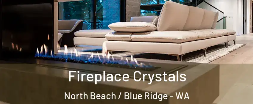Fireplace Crystals North Beach / Blue Ridge - WA
