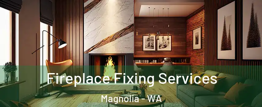 Fireplace Fixing Services Magnolia - WA