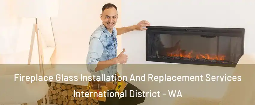 Fireplace Glass Installation And Replacement Services International District - WA