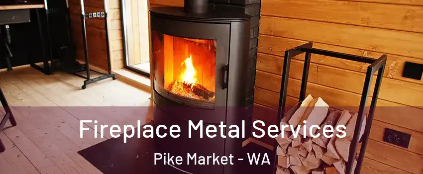 Fireplace Metal Services Pike Market - WA