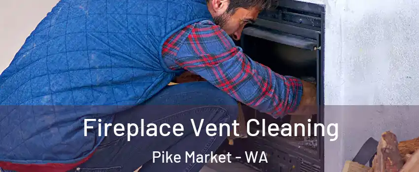 Fireplace Vent Cleaning Pike Market - WA