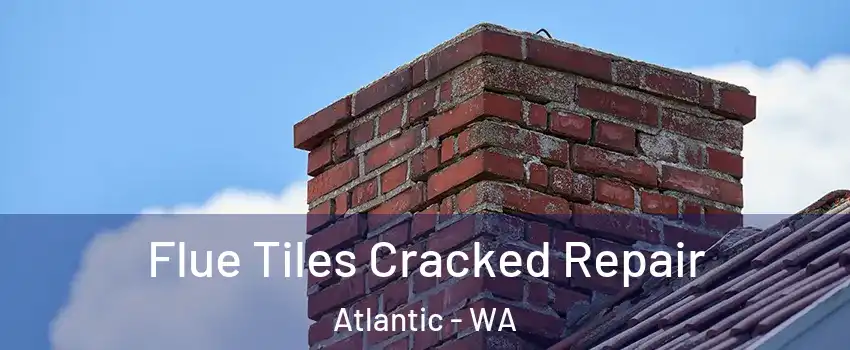 Flue Tiles Cracked Repair Atlantic - WA