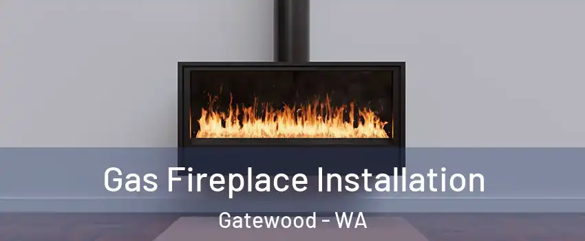 Gas Fireplace Installation Gatewood - WA