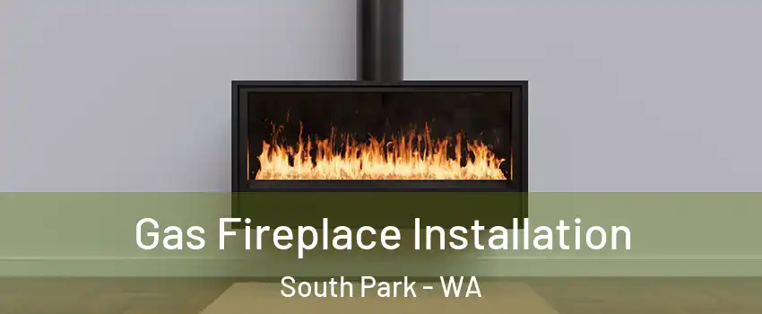 Gas Fireplace Installation South Park - WA