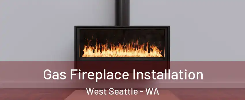Gas Fireplace Installation West Seattle - WA