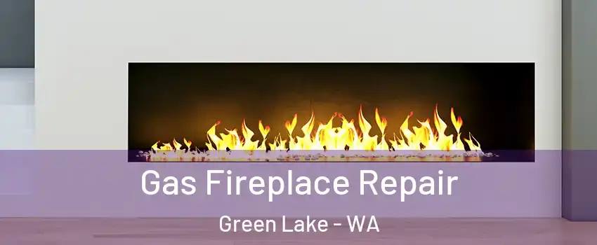 Gas Fireplace Repair Green Lake - WA