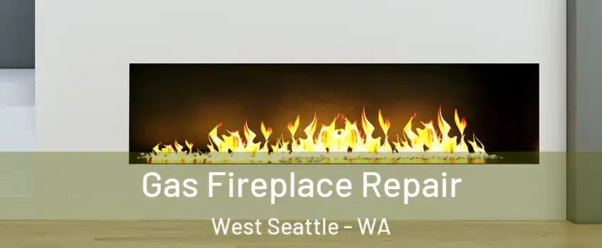 Gas Fireplace Repair West Seattle - WA