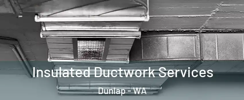 Insulated Ductwork Services Dunlap - WA