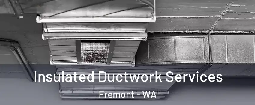 Insulated Ductwork Services Fremont - WA