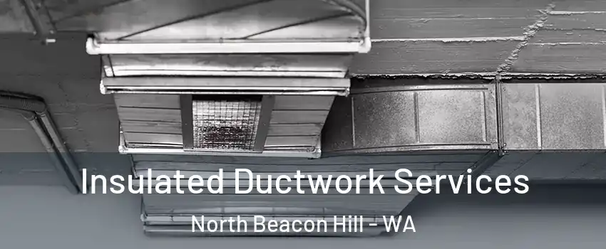 Insulated Ductwork Services North Beacon Hill - WA