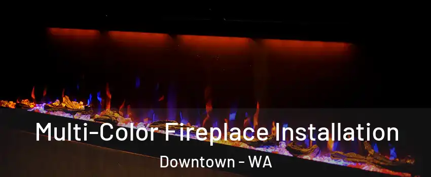 Multi-Color Fireplace Installation Downtown - WA