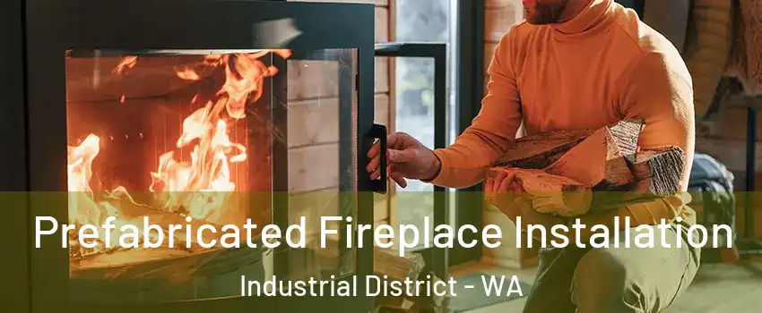 Prefabricated Fireplace Installation Industrial District - WA