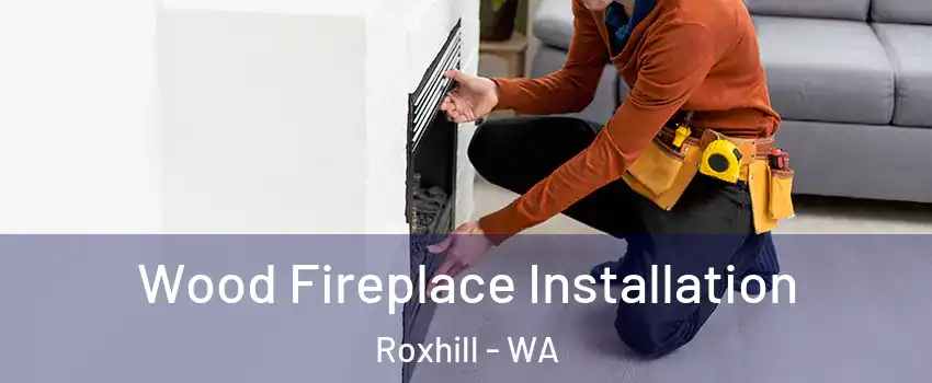 Wood Fireplace Installation Roxhill - WA