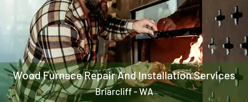 Wood Furnace Repair And Installation Services Briarcliff - WA