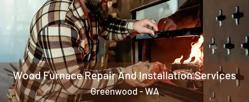 Wood Furnace Repair And Installation Services Greenwood - WA