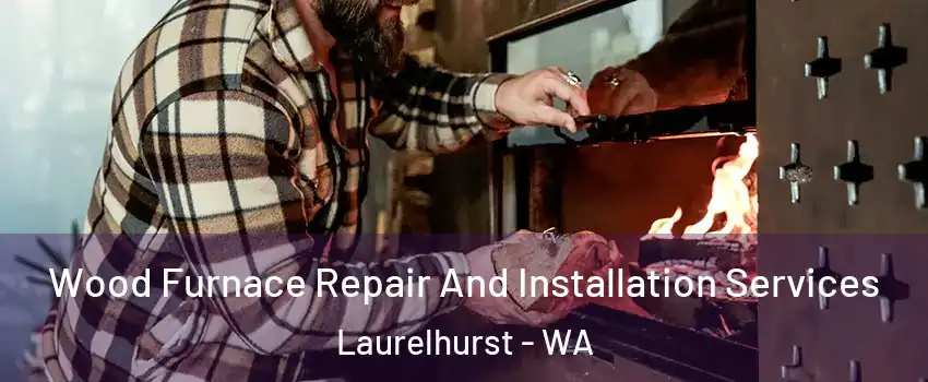 Wood Furnace Repair And Installation Services Laurelhurst - WA