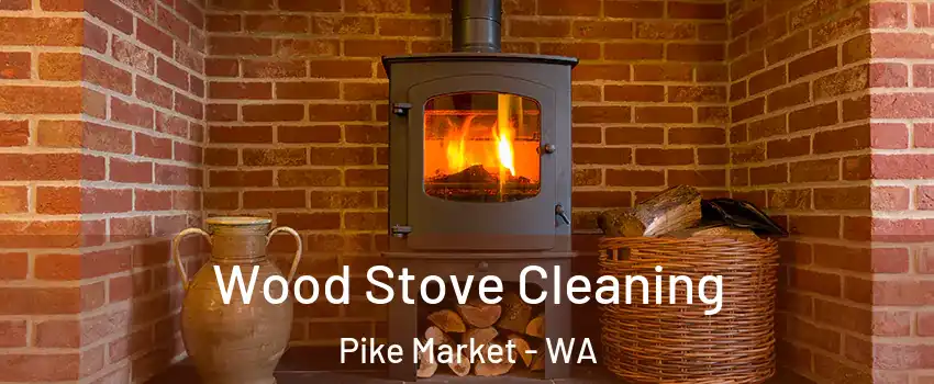 Wood Stove Cleaning Pike Market - WA